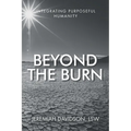 Beyond the Burn: Integrating Purposeful Humanity - Paperback