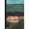 Life and Times of Francesco Sforza, Duke of Milan - Paperback