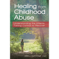 Healing from Childhood Abuse: Understanding the Effects, Taking Control to Recover - Hardcover