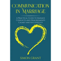 Communication in Marriage: A Practical Guide to Manage Conflicts and Disagreements Calmly and Successfully - Paperback