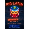 Pig Latin: A Seriously Funny True Story of a Former Police Officer - Hardcover