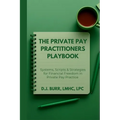 The Private Pay Practitioners Playbook: Systems, Scripts & Strategies for Financial Freedom in Private Pay Practice - Paperback