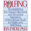 Rolfing: Reestablishing the Natural Alignment and Structural Integration of the Human Body for Vitality and Well-Being - Paperback