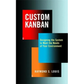 Custom Kanban: Designing the System to Meet the Needs of Your Environment - Hardcover