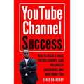 Youtube Channel Success How to Create a Great Youtube Channel, Gain Millionsof Subscribers, and Make Money Too: Learn How to Make Money on Youtube Sta - Paperback