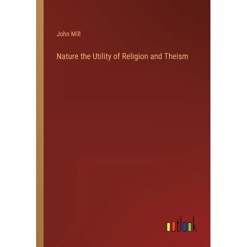 Nature the Utility of Religion and Theism - Paperback