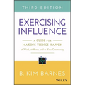 Exercising Influence: A Guide for Making Things Happen at Work, at Home, and in Your Community - Paperback
