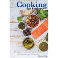 Cooking For Seniors: Over 60 Delicious and Nutritious Easy-To-Prepare-And-Freeze Recipes Especially Designed for Senior Citizens - Paperback