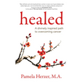 Healed: A Divinely Inspired Path to Overcoming Cancer - Paperback