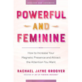 Powerful and Feminine: How to Increase Your Magnetic Presence and Attract the Attention You Want - Paperback