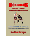 Kickboxing: Blocks, Parries, And Defensive Movement: From Initiation To Knockout: Everything You Need To Know (and more) To Master The Pain Game - Paperback