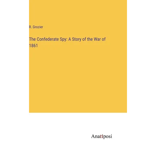 The Confederate Spy: A Story of the War of 1861 - Hardcover
