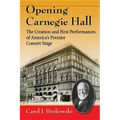 Opening Carnegie Hall: The Creation and First Performances of America's Premier Concert Stage - Paperback