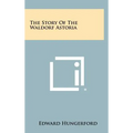 The Story Of The Waldorf Astoria - Hardcover