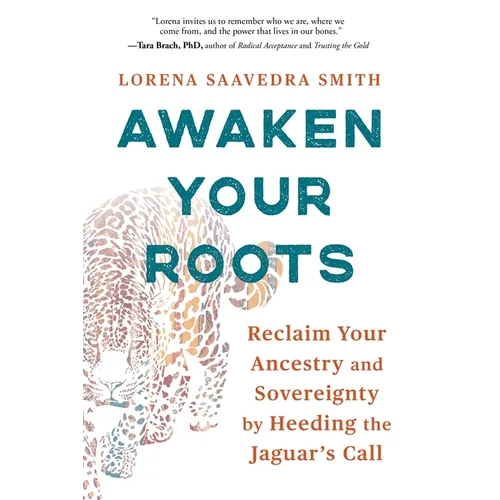 Awaken Your Roots: Reclaim Your Ancestry and Sovereignty by Heeding the Jaguar's Call - Paperback