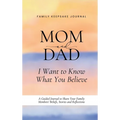 Mom and Dad, I Want to Know What You Believe: A Guided Journal to Share Your Family Members' Beliefs, Stories and Reflections - Hardcover