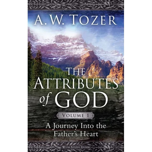 The Attributes of God Volume 1: A Journey Into the Father's Heart - Paperback