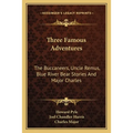 Three Famous Adventures: The Buccaneers, Uncle Remus, Blue River Bear Stories And Major Charles - Paperback