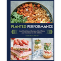 Planted Performance (Plant Based Athlete, Vegetarian Cookbook, Vegan Cookbook): Easy Plant-Based Recipes, Meal Plans, and Nutrition for All Athletes - Hardcover