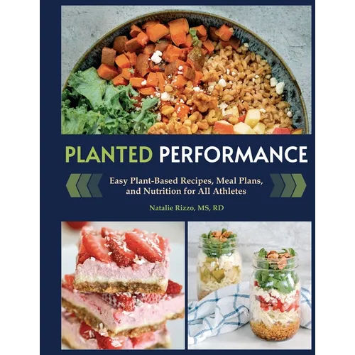 Planted Performance (Plant Based Athlete, Vegetarian Cookbook, Vegan Cookbook): Easy Plant-Based Recipes, Meal Plans, and Nutrition for All Athletes - Hardcover