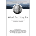 What I Am Living for: Lessons from the Life and Writings of Thomas Merton - Paperback