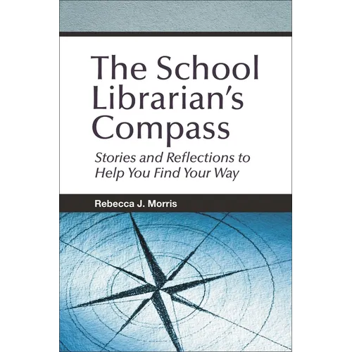 The School Librarian's Compass: Stories and Reflections to Help You Find Your Way - Paperback