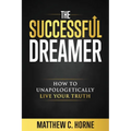 The Successful Dreamer: How To Unapologetically Live Your Truth - Paperback