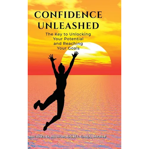 Confidence Unleashed: The Key to Unlocking Your Potential and Achieving Your Goals - Hardcover