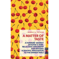 A Matter of Taste: A Farmers' Market Devotee's Semi-Reluctant Argument for Inviting Scientific Innovation to the Dinner Table - Paperback