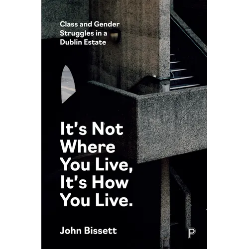 It's Not Where You Live, It's How You Live: Class and Gender Struggles in a Dublin Estate - Paperback