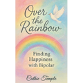 Over the Rainbow..... Finding Happiness with Bipolar - Paperback