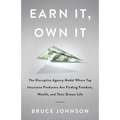Earn It, Own It: The Disruptive Agency Model Where Top Insurance Producers Are Finding Freedom, Wealth, and Their Dream Life - Paperback