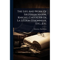 The Life And Work Of Sir Hiram Maxim, Knight, Chevalier De La LÃ(c)gion D'honneur, Etc., Etc - Paperback
