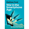 War in the Smartphone Age: Conflict, Connectivity and the Crises at Our Fingertips - Hardcover