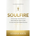 Soulfire: Activate Your Soul Mission & Work With Your Spirit Guides To Scale Your Soul-Aligned Business - Paperback
