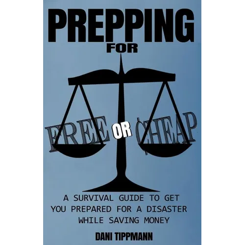 Prepping For Free or Cheap: A Survival Guide To Get You Prepared For A Disaster While Saving Money - Paperback