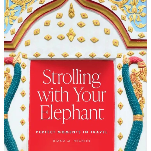 Strolling with Your Elephant: Perfect Moments in Travel - Hardcover