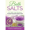 Bath Salts: DIY Bath Salt Recipes: The Ideal Therapeutic Hobby Or Gift! - Paperback