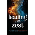 Leading with Zest: Unlocking Your Authentic Self to Lead Others Effectively - Hardcover