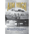 Aim High: The Story of Major General Gerald Stack Maloney, Jr. - Hardcover