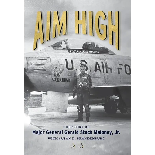 Aim High: The Story of Major General Gerald Stack Maloney, Jr. - Hardcover