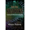 Into the Shadows: A Journey into Paranormal Investigation - Hardcover