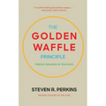The Golden Waffle Principle: Finding Meaning in Teaching - Paperback