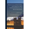 Select Illustrations, Historical and Topographical, of Bedfordshire: Containing Bedford, Ampthill, Houghton, Luton, and Chicksands - Hardcover