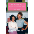 We Might Just Make It After All: My Best Friendship with Kate Spade - Hardcover