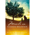 Miracle on Voodoo Mountain: A Young Woman's Remarkable Story of Pushing Back the Darkness for the Children of Haiti - Paperback