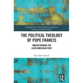 The Political Theology of Pope Francis: Understanding the Latin American Pope - Paperback