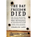 The Day Freedom Died: The Colfax Massacre, the Supreme Court, and the Betrayal of Reconstruction - Paperback