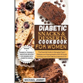 Diabetic Snacks and Desserts Cookbook for Women: The Essential Guide to Managing Type 2 Diabetes and Staying Healthy With 40 Quick and Easy Low-Carb D - Paperback
