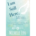 I am Still Here, Mom: Conversations with my Son From Heaven - Paperback